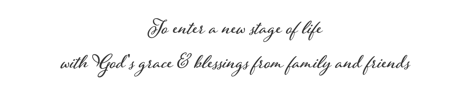 To enter a new stage of life with God's grace & blessings from family and friends